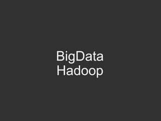 BigData
Hadoop
30	

© OCTO 2014

 