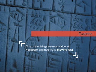 FASTER
One of the things we most value at
Facebook engineering is moving fast.

48	

© OCTO 2014

 