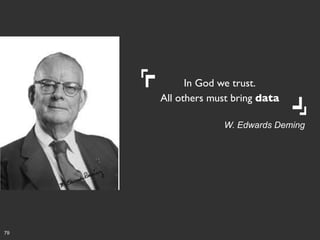 In God we trust.	

All others must bring data	

W. Edwards Deming

79

 