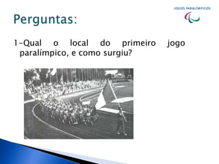 1-Qual o local do primeiro jogo
paralímpico, e como surgiu?
 