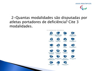 2-Quantas modalidades são disputadas por
atletas portadores de deficiência? Cite 3
modalidades.
 