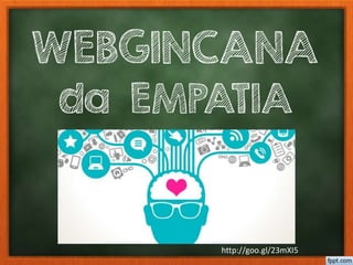 WEBGINCANA
da EMPATIA
http://goo.gl/23mXI5
 