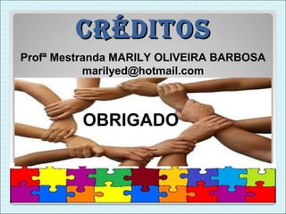 créDitos
Profª Mestranda MARILY OLIVEIRA BARBOSA
           marilyed@hotmail.com



         OBRIGADO
 