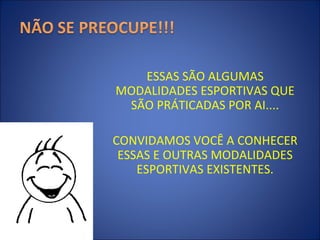 ESSAS SÃO ALGUMAS MODALIDADES ESPORTIVAS QUE SÃO PRÁTICADAS POR AI.... CONVIDAMOS VOCÊ A CONHECER ESSAS E OUTRAS MODALIDADES ESPORTIVAS EXISTENTES. 