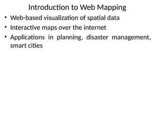 Introduction to Web Mapping
• Web-based visualization of spatial data
• Interactive maps over the internet
• Applications in planning, disaster management,
smart cities
 