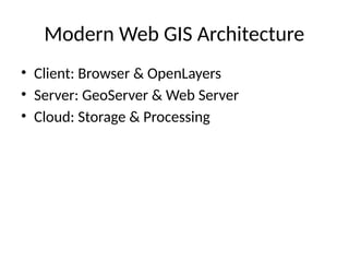 Modern Web GIS Architecture
• Client: Browser & OpenLayers
• Server: GeoServer & Web Server
• Cloud: Storage & Processing
 