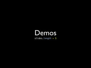 Demos
slides.length = 5
 