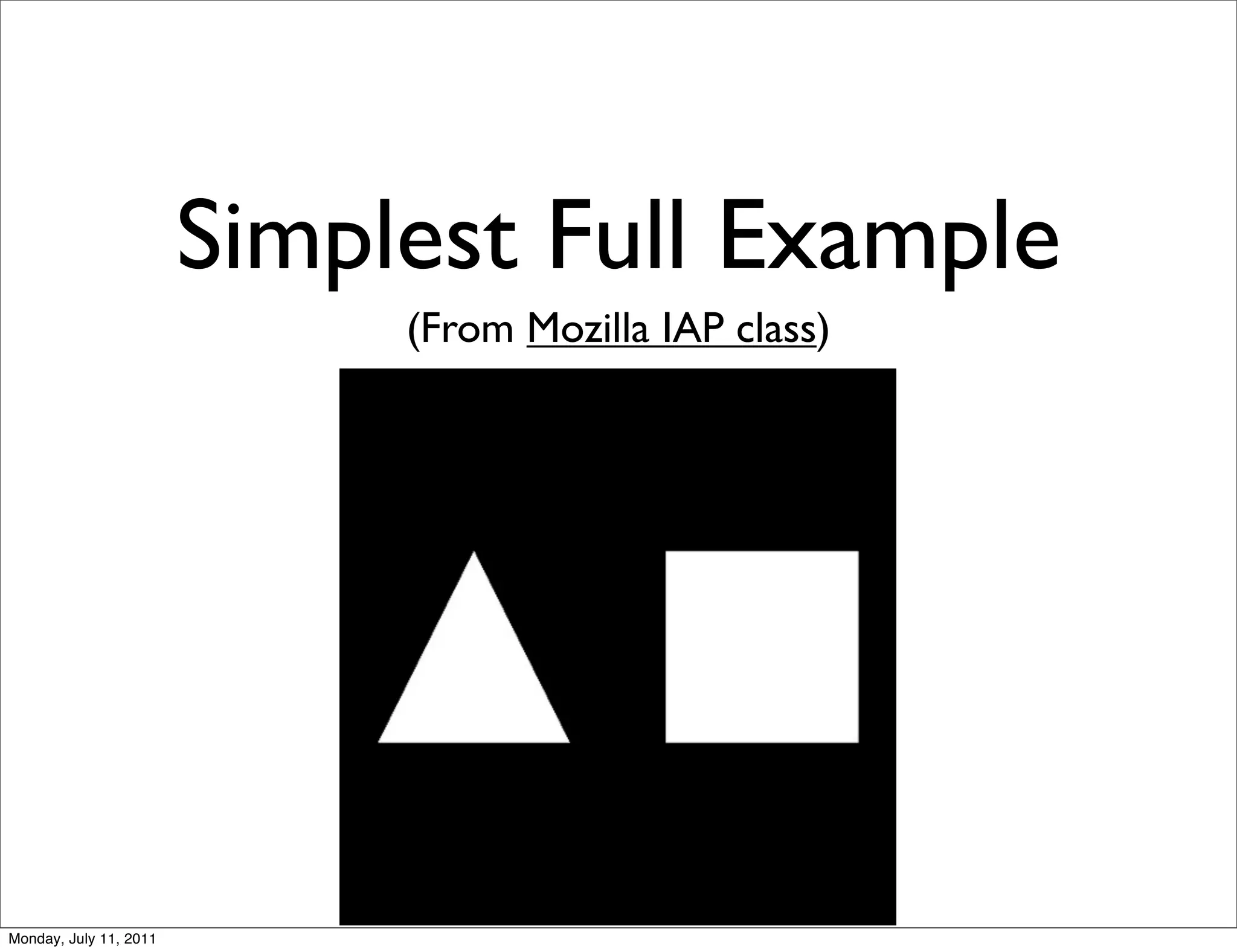 Simplest Full Example
                             (From Mozilla IAP class)




Monday, July 11, 2011
 