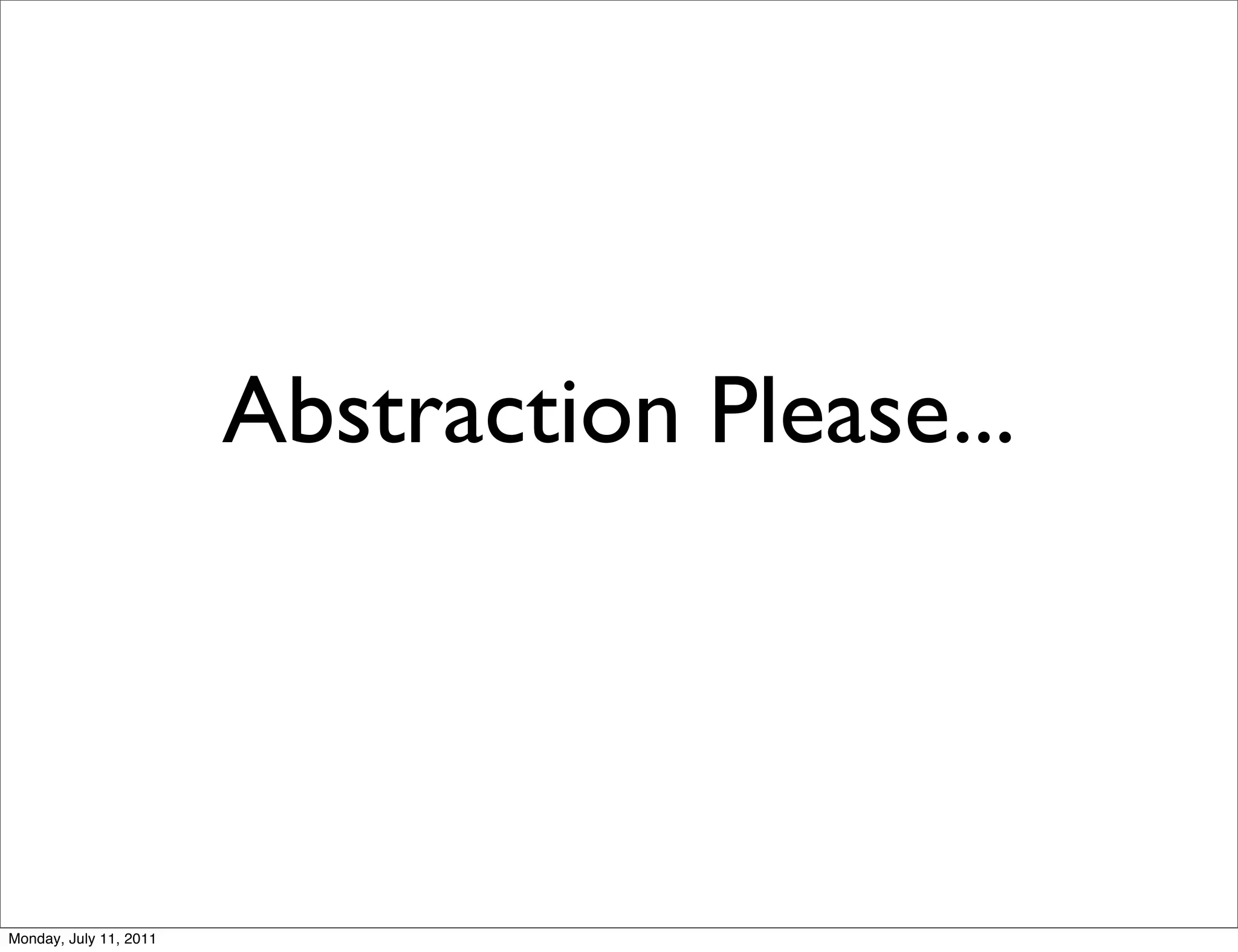 Abstraction Please...




Monday, July 11, 2011
 