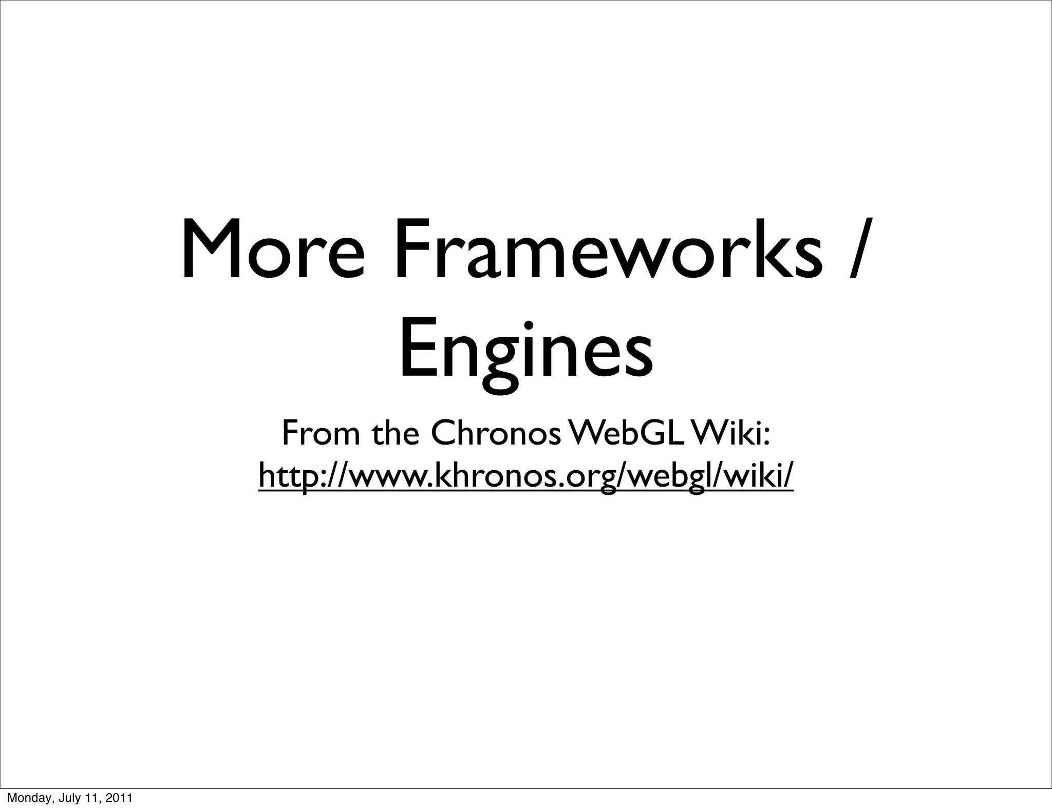 More Frameworks /
                             Engines
                          From the Chronos WebGL Wiki:
                         http://www.khronos.org/webgl/wiki/




Monday, July 11, 2011
 