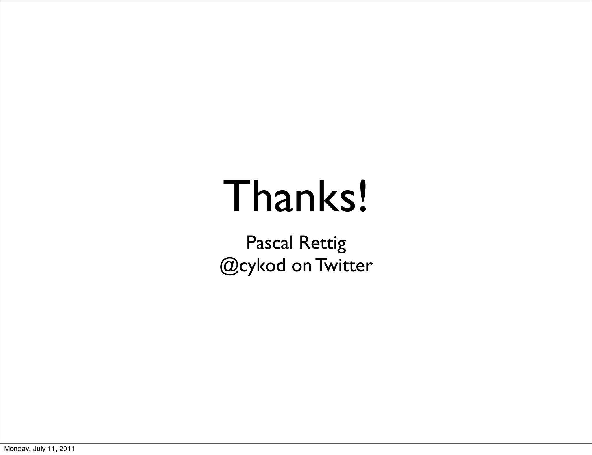 Thanks!
                          Pascal Rettig
                        @cykod on Twitter




Monday, July 11, 2011
 