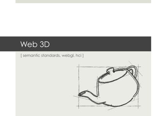 Web 3D
[ semantic standards, webgl, hci ]
 