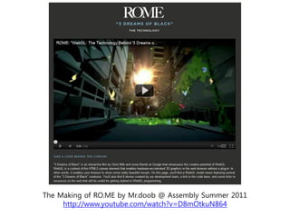 The Making of RO.ME by Mr.doob @ Assembly Summer 2011
     http://www.youtube.com/watch?v=D8mOtkuN864
 