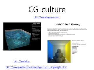 CG culture
                           http://madebyevan.com




       http://fractal.io

http://www.pixelnerve.com/webgl/sss/sss_singlelight.html
 