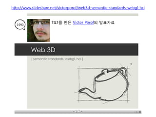http://www.slideshare.net/victorporof/web3d-semantic-standards-webgl-hci


                     TILT를 만든 Victor Porof의 발표자료
  1990
 