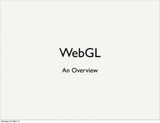WebGL
                        An Overview




Dienstag, 20. März 12
 