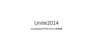 Unite2014
UnityとWebデプロイメントの未来
 