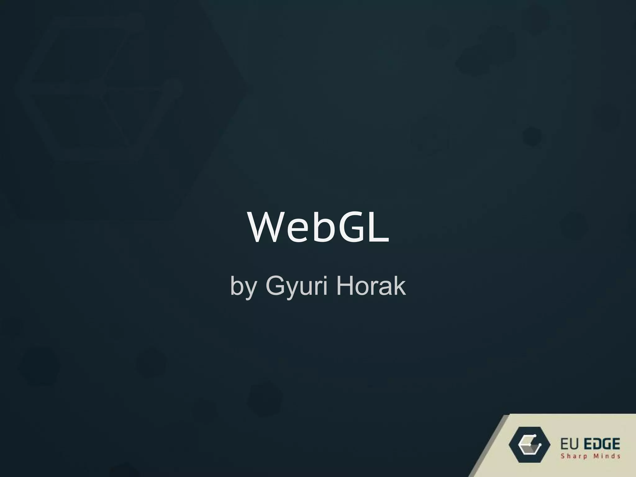WebGL
by Gyuri Horak