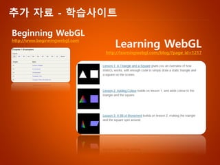 추가자료-학습사이트 
Beginning WebGL 
http://www.beginningwebgl.comLearning WebGL 
http://learningwebgl.com/blog/?page_id=1217  