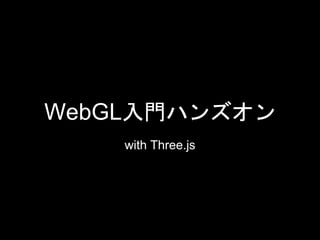 WebGL入門ハンズオン
with Three.js
 