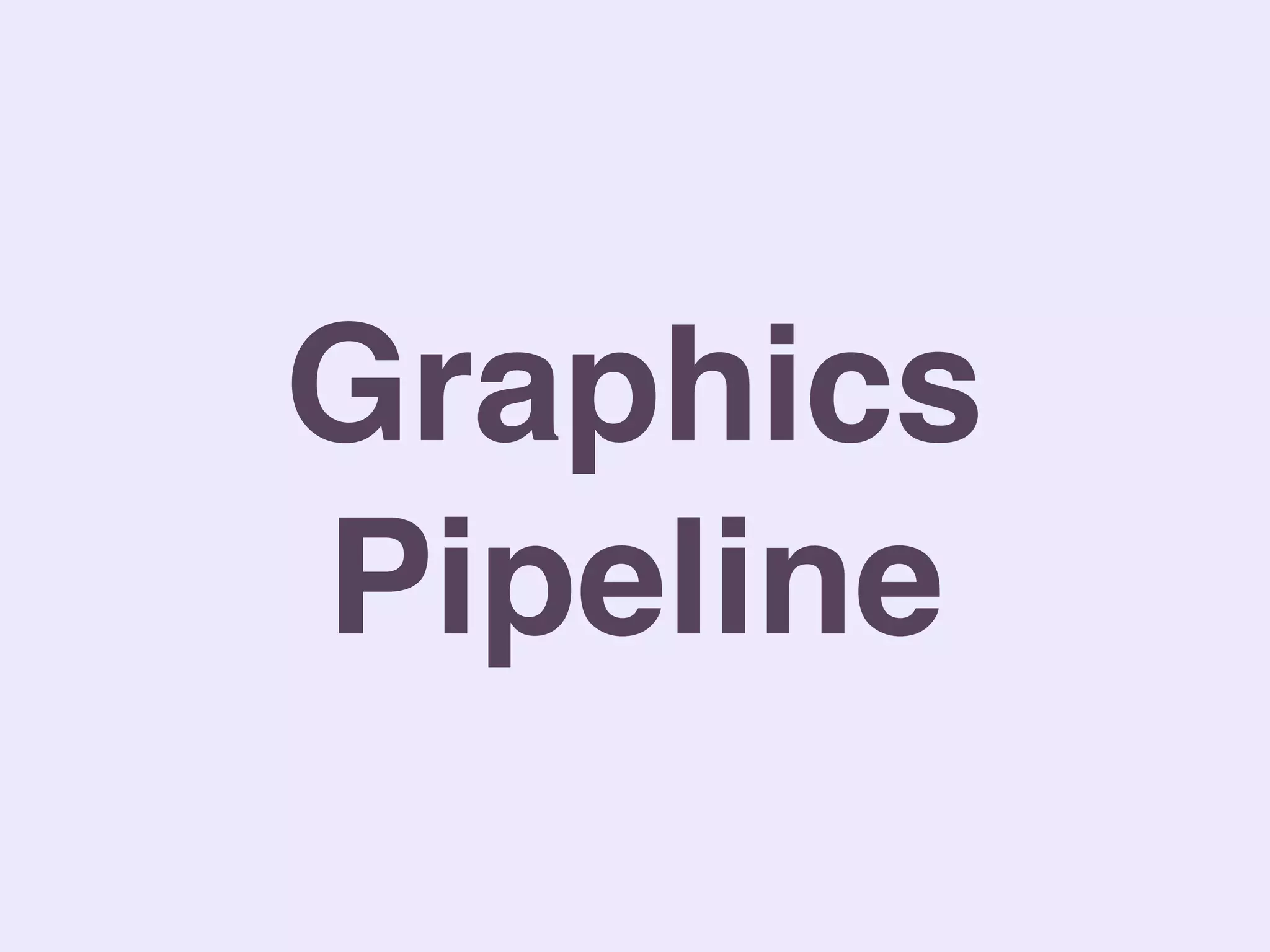 Graphics
Pipeline