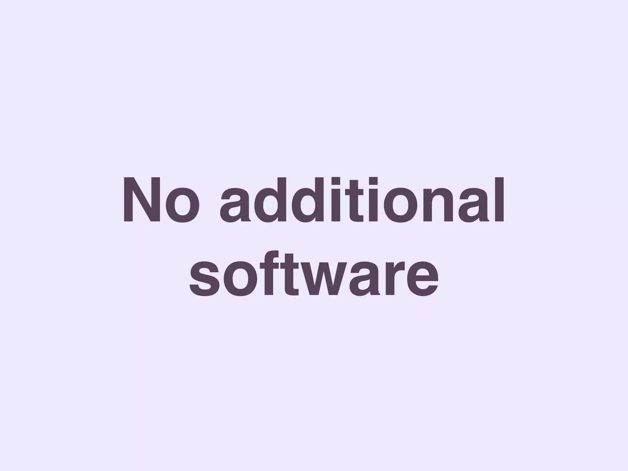 No additional
software