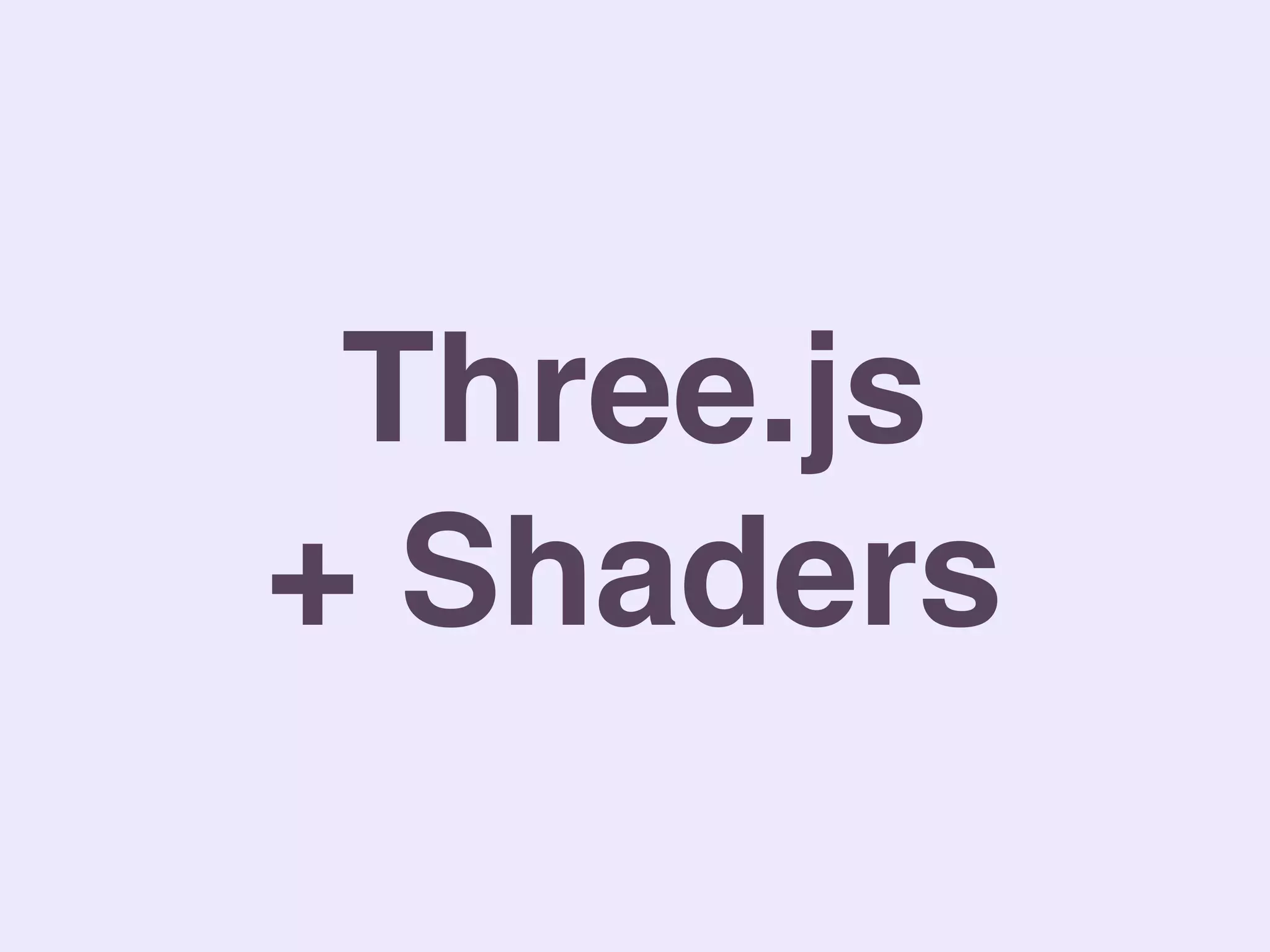 Three.js
+ Shaders