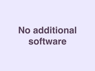No additional
software
 