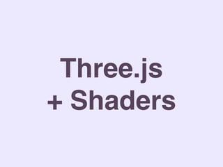 Three.js
+ Shaders
 