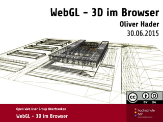 WebGL - 3D im Browser 
Oliver Hader
30.06.2015
Open Web User Group Oberfranken
WebGL - 3D im Browser
 