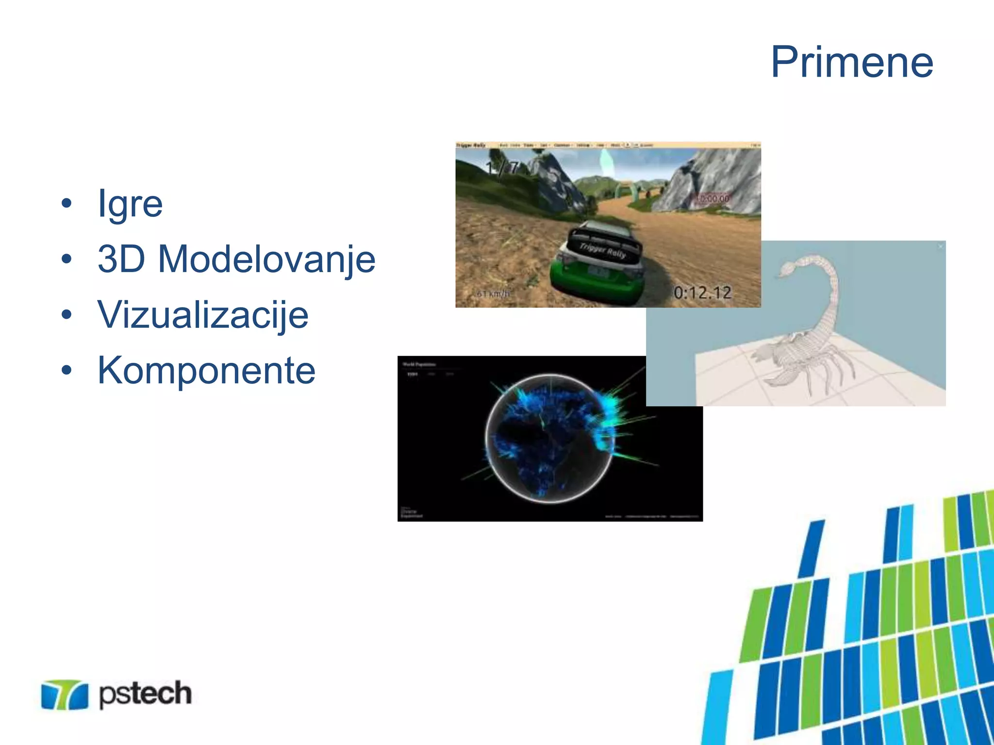 Primene
• Igre
• 3D Modelovanje
• Vizualizacije
• Komponente
 
