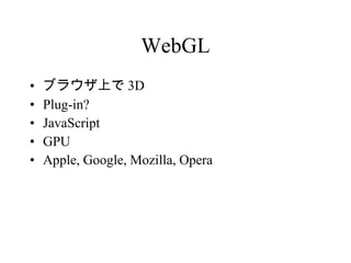 WebGL ブラウザ上で 3D Plug-in? JavaScript GPU Apple, Google, Mozilla, Opera  