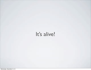 It’s alive!




Wednesday, December 12, 12
 