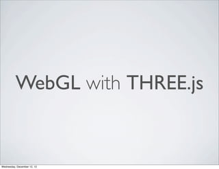 WebGL with THREE.js


Wednesday, December 12, 12
 