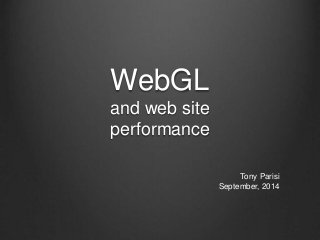 WebGL 
and web site 
performance 
Tony Parisi 
September, 2014 
 