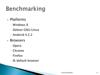  Platforms
◦ Windows 8
◦ Debian GNU/Linux
◦ Andorid 4.2.2
 Browsers
◦ Opera
◦ Chrome
◦ Firefox
◦ IE/default browser
Anuj Deshpande 8
 