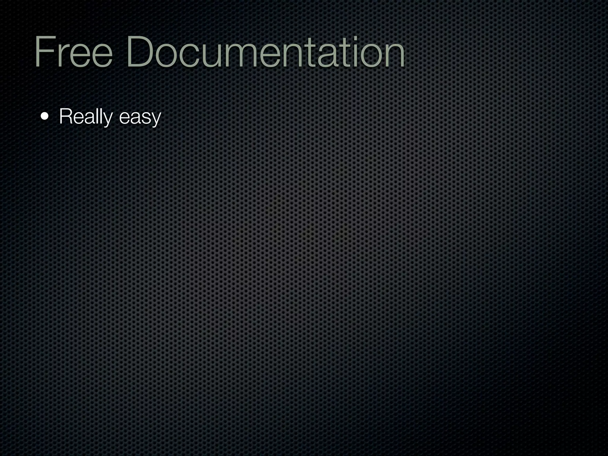 Free Documentation
• Really easy
 