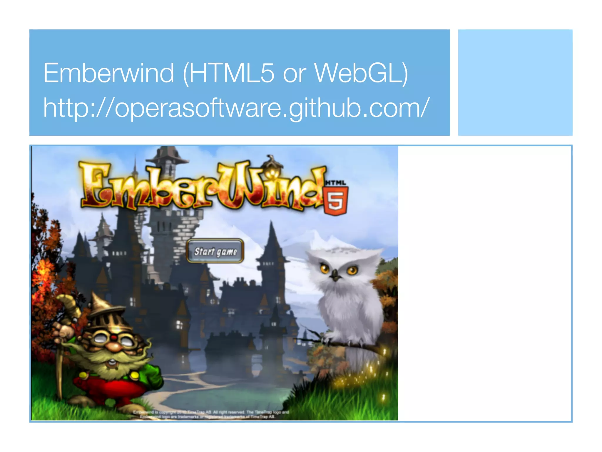 Emberwind (HTML5 or WebGL)
http://operasoftware.github.com/
 