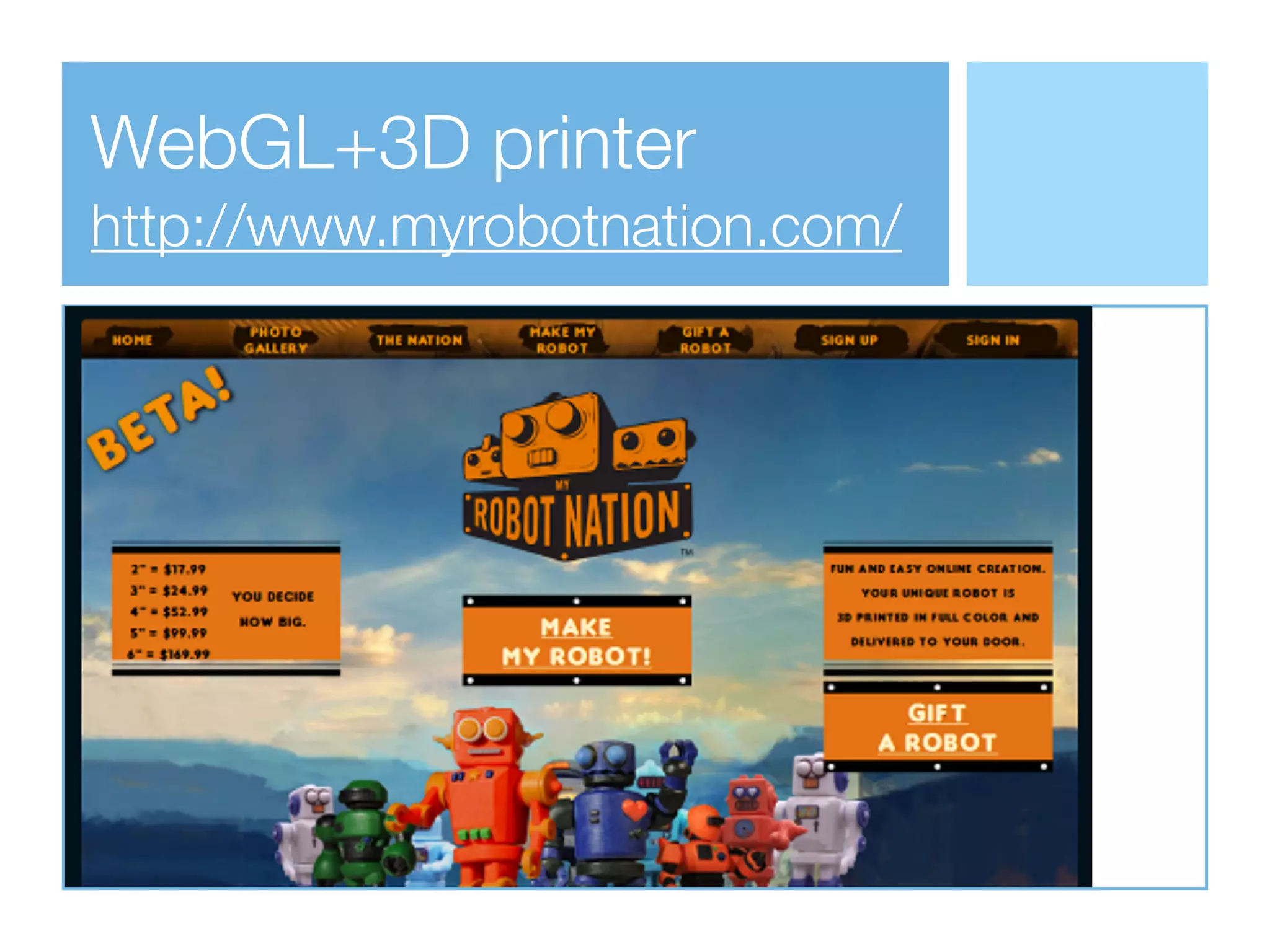 WebGL+3D printer
http://www.myrobotnation.com/
 