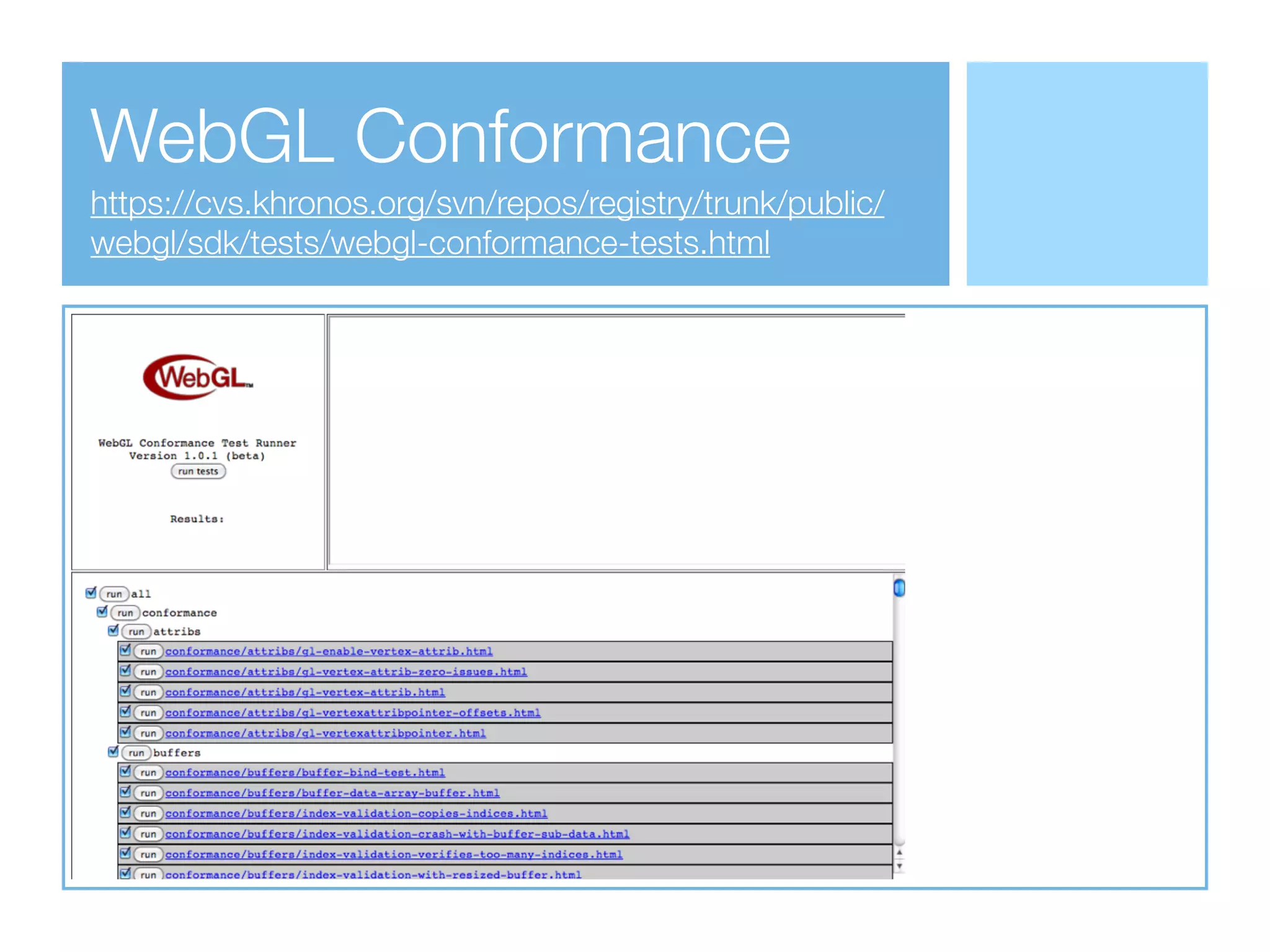 WebGL Conformance
https://cvs.khronos.org/svn/repos/registry/trunk/public/
webgl/sdk/tests/webgl-conformance-tests.html
 