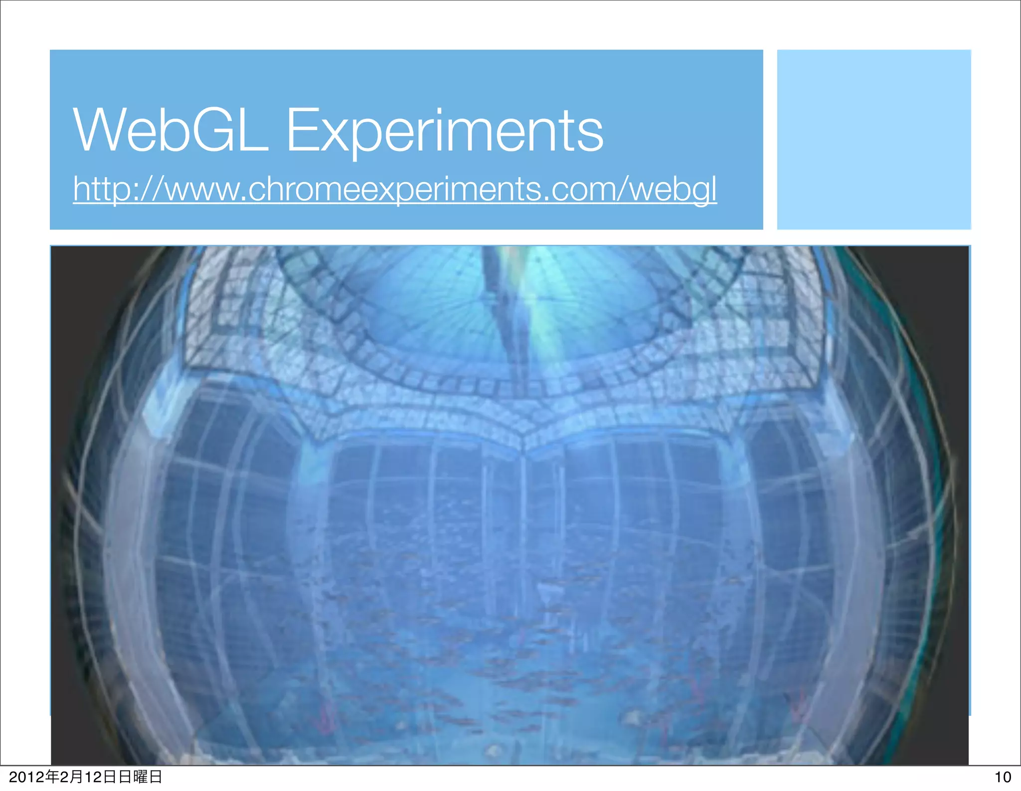 WebGL Experiments
           http://www.chromeexperiments.com/webgl




2012   2   12                                       10
 