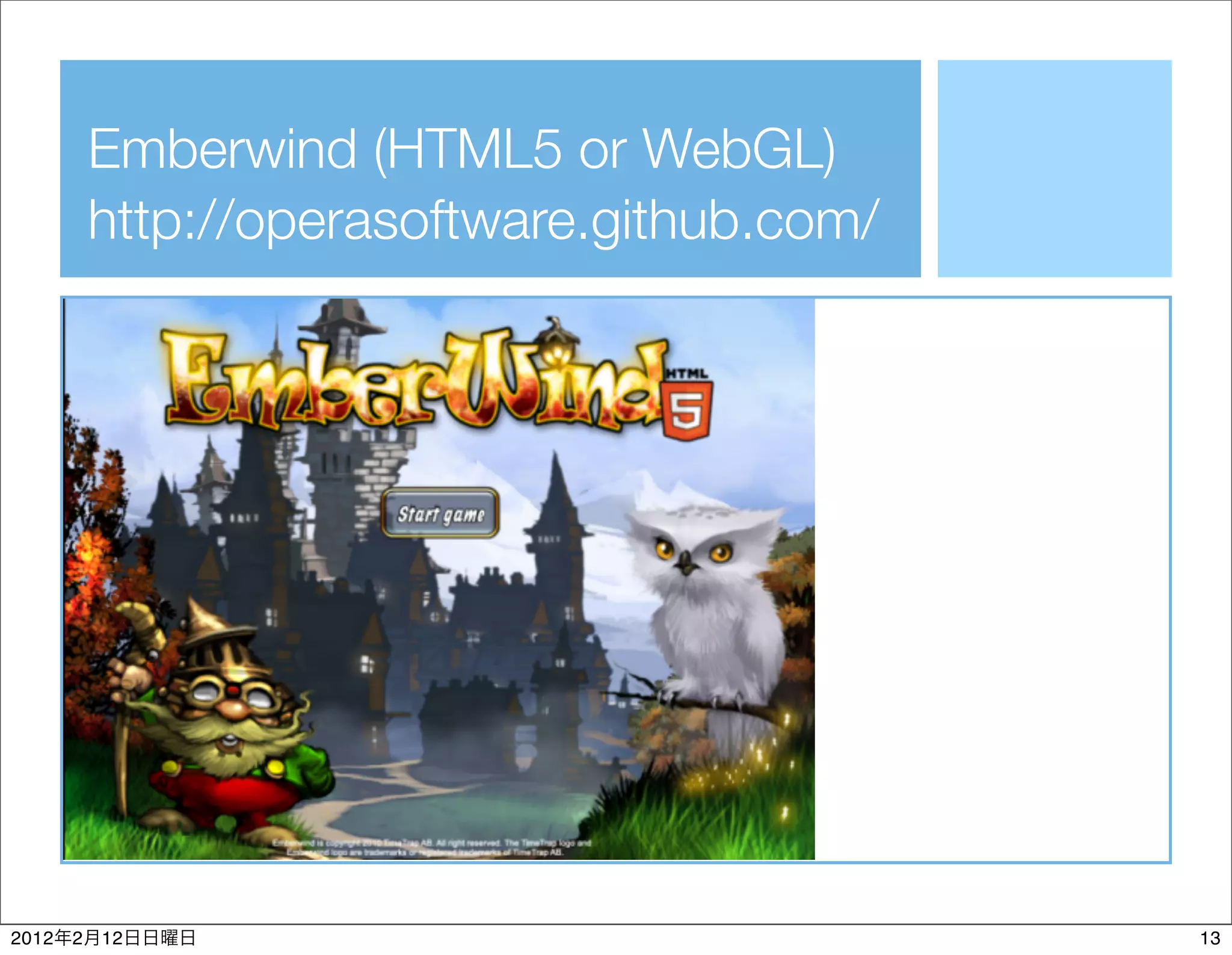 Emberwind (HTML5 or WebGL)
           http://operasoftware.github.com/




2012   2   12                                 13
 