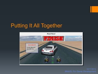 Putting It All Together




                                            10/17/2012
                          WebGL For Game Development
 
