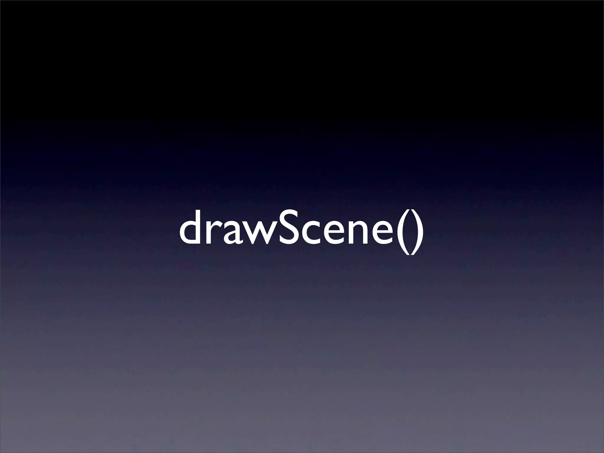 drawScene()
 