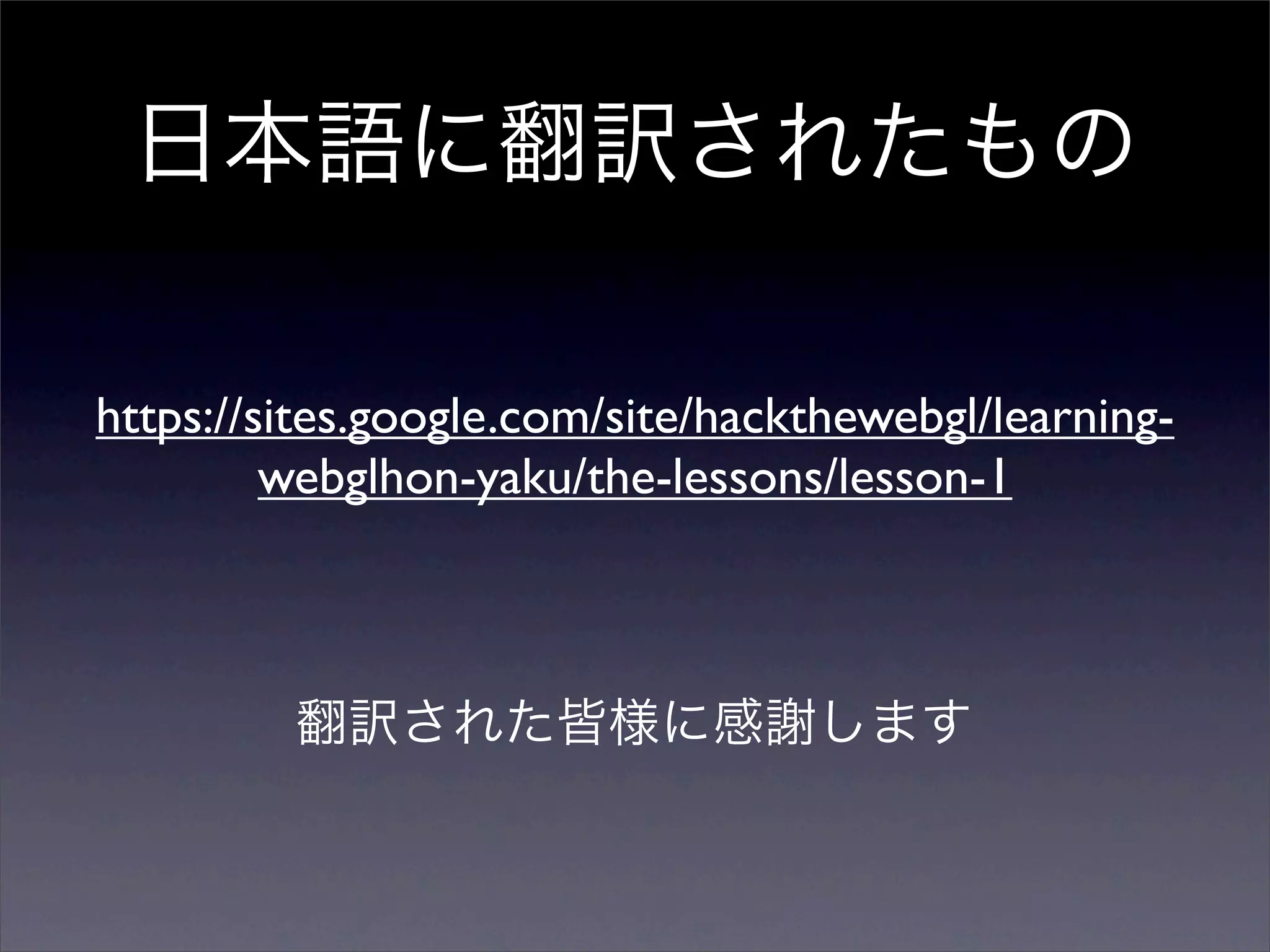 https://sites.google.com/site/hackthewebgl/learning-
         webglhon-yaku/the-lessons/lesson-1
 