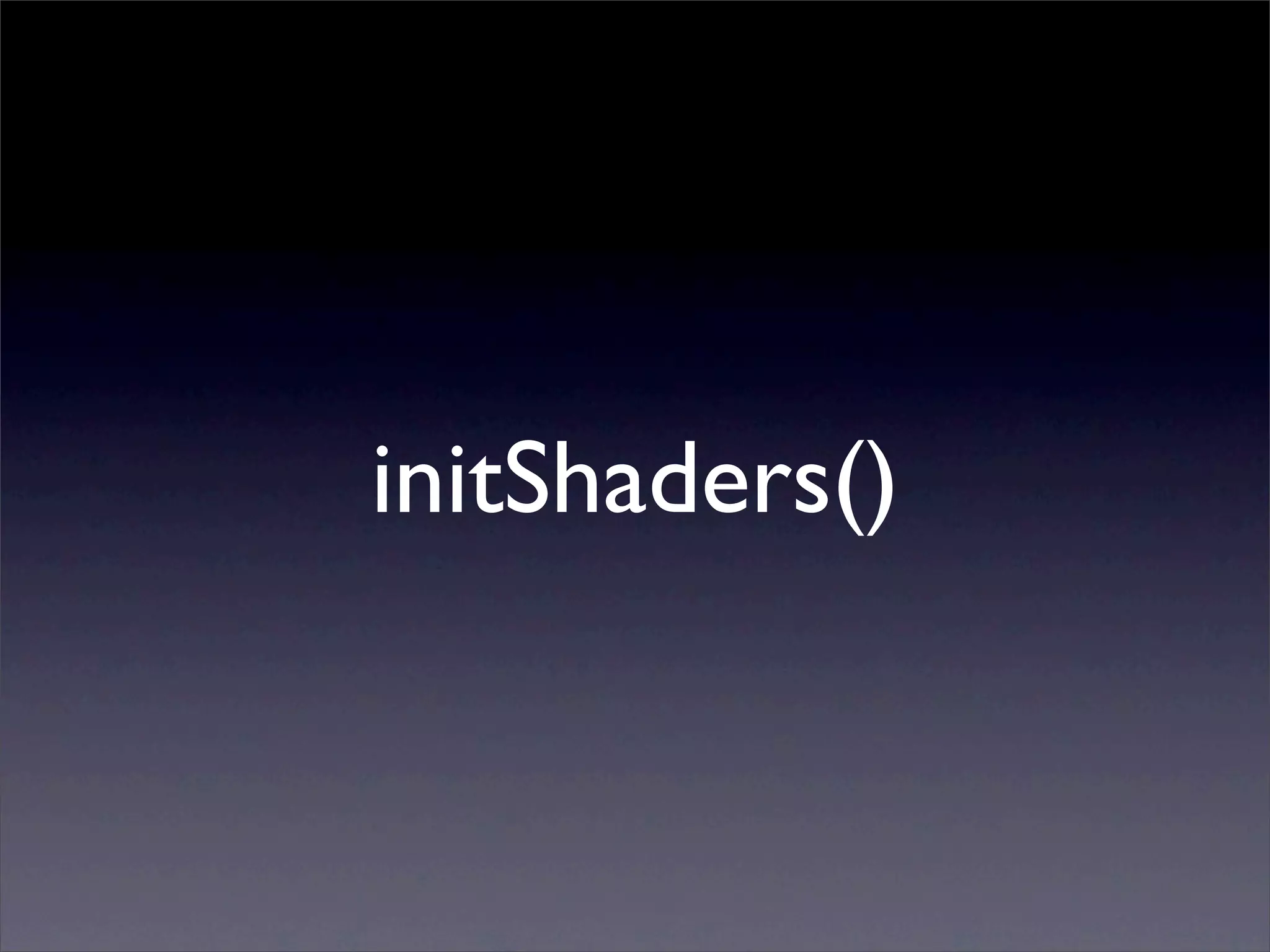 initShaders()
 
