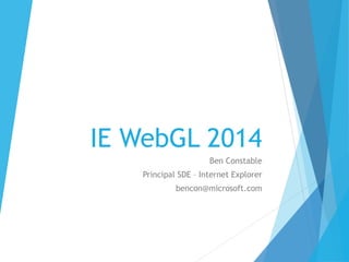 IE WebGL 2014
Ben Constable
Principal SDE – Internet Explorer
bencon@microsoft.com
 