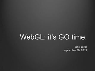 WebGL: it’s GO time.
tony parisi
september 30, 2013
 