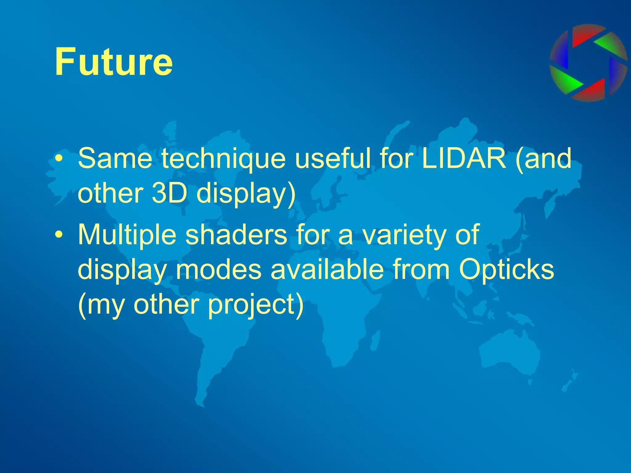 FutureSame technique useful for LIDAR (and other 3D display)Multiple shaders for a variety of display modes available from Opticks (my other project)