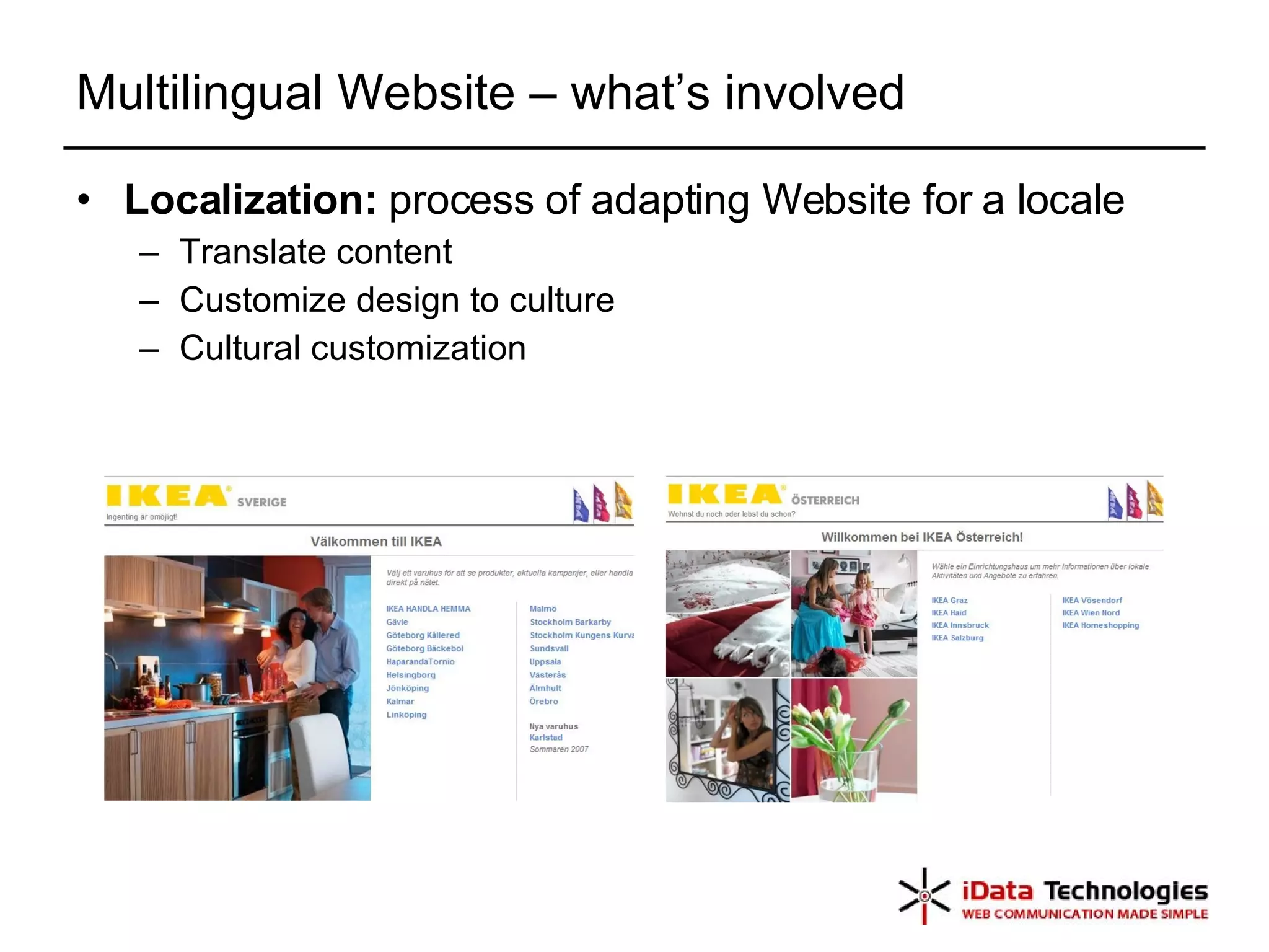 Multilingual Website – what’s involved Localization:  process of adapting Website for a locale Translate content Customize design to culture Cultural customization 